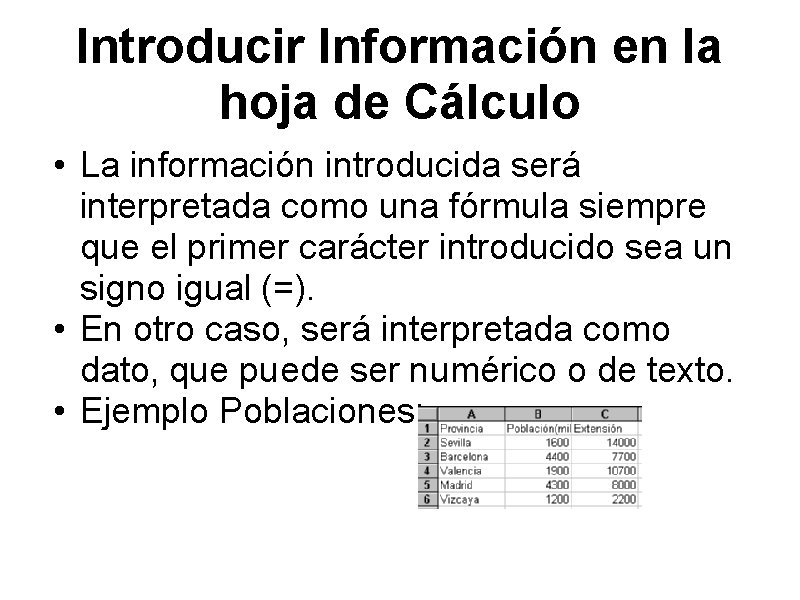 Introducir Información en la hoja de Cálculo • La información introducida será interpretada como Introducir Información en la hoja de Cálculo • La información introducida será interpretada como