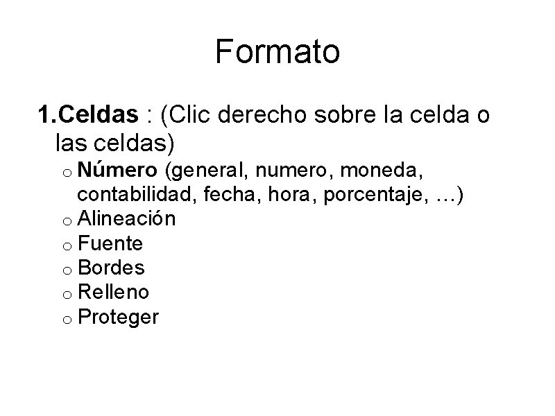 Formato 1. Celdas : (Clic derecho sobre la celda o las celdas) o Número Formato 1. Celdas : (Clic derecho sobre la celda o las celdas) o Número