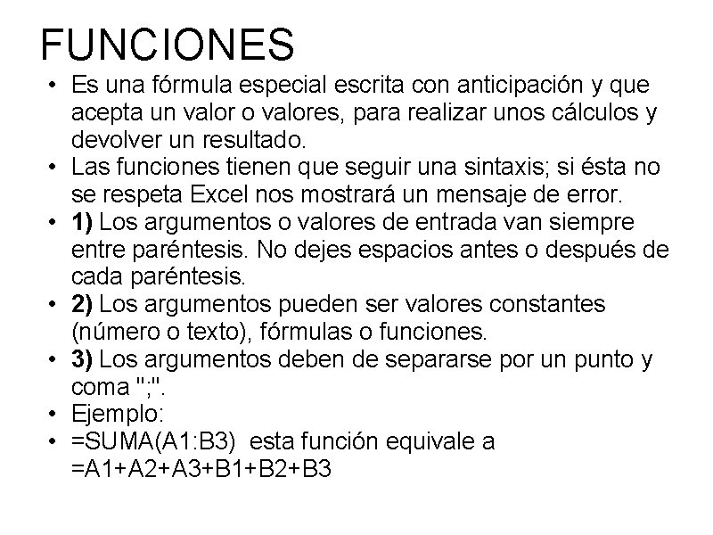 FUNCIONES • Es una fórmula especial escrita con anticipación y que acepta un valor FUNCIONES • Es una fórmula especial escrita con anticipación y que acepta un valor