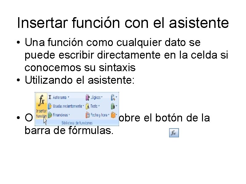Insertar función con el asistente • Una función como cualquier dato se puede escribir Insertar función con el asistente • Una función como cualquier dato se puede escribir