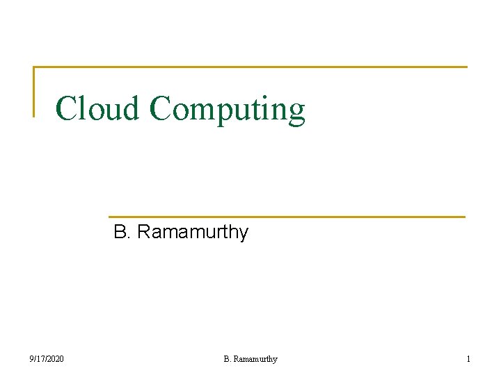 Cloud Computing B. Ramamurthy 9/17/2020 B. Ramamurthy 1 