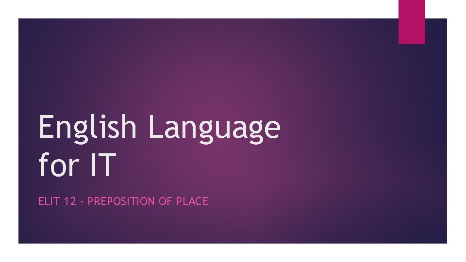 English Language for IT ELIT 12 - PREPOSITION OF PLACE English Language for IT ELIT 12 - PREPOSITION OF PLACE