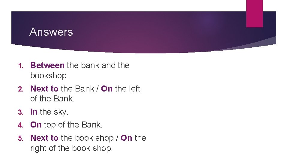 Answers 1. Between the bank and the bookshop. 2. Next to the Bank / Answers 1. Between the bank and the bookshop. 2. Next to the Bank /