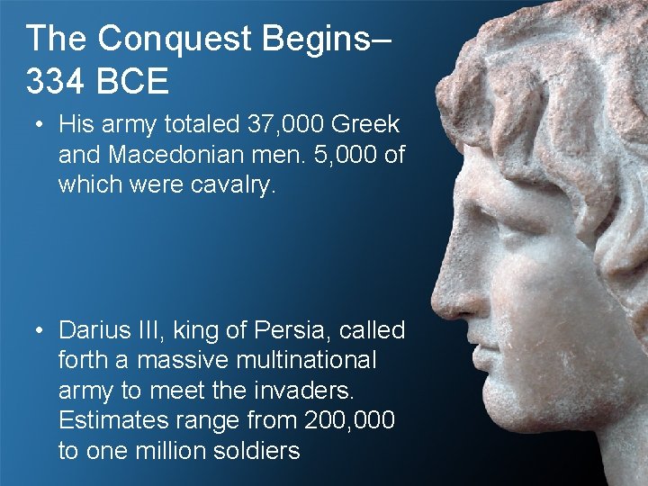 The Conquest Begins– 334 BCE • His army totaled 37, 000 Greek and Macedonian The Conquest Begins– 334 BCE • His army totaled 37, 000 Greek and Macedonian