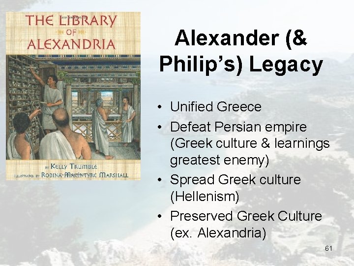 Alexander (& Philip’s) Legacy • Unified Greece • Defeat Persian empire (Greek culture & Alexander (& Philip’s) Legacy • Unified Greece • Defeat Persian empire (Greek culture &