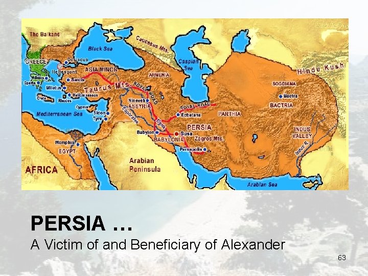 Victim of Alexander…Persia PERSIA … A Victim of and Beneficiary of Alexander 63 Victim of Alexander…Persia PERSIA … A Victim of and Beneficiary of Alexander 63