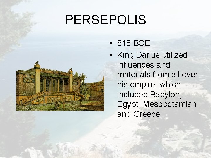 PERSEPOLIS • 518 BCE • King Darius utilized influences and materials from all over PERSEPOLIS • 518 BCE • King Darius utilized influences and materials from all over