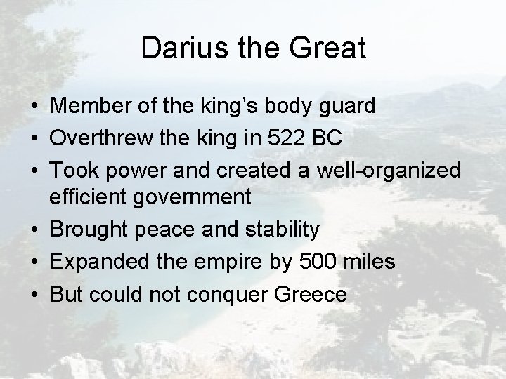 Darius the Great • Member of the king’s body guard • Overthrew the king Darius the Great • Member of the king’s body guard • Overthrew the king
