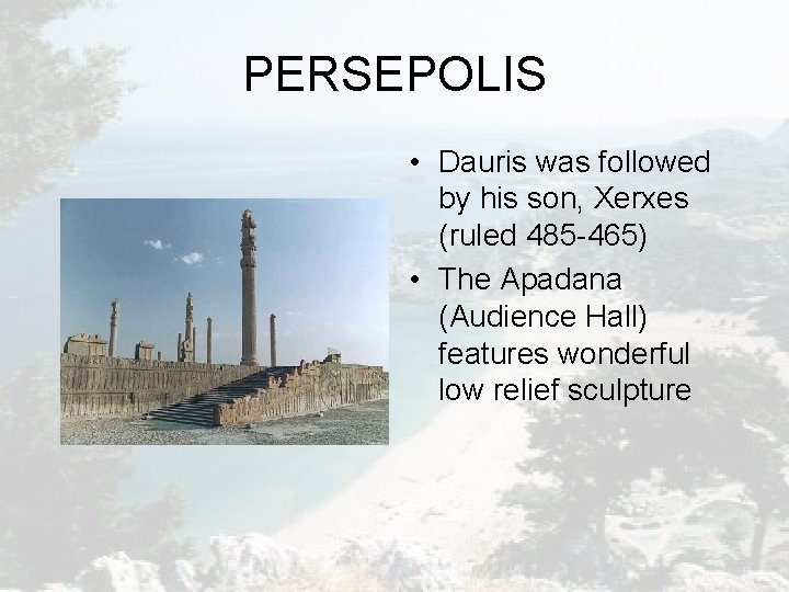 PERSEPOLIS • Dauris was followed by his son, Xerxes (ruled 485 -465) • The PERSEPOLIS • Dauris was followed by his son, Xerxes (ruled 485 -465) • The