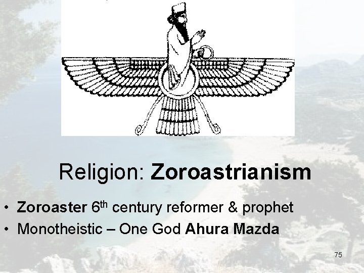 Religion: Zoroastrianism • Zoroaster 6 th century reformer & prophet • Monotheistic – One Religion: Zoroastrianism • Zoroaster 6 th century reformer & prophet • Monotheistic – One