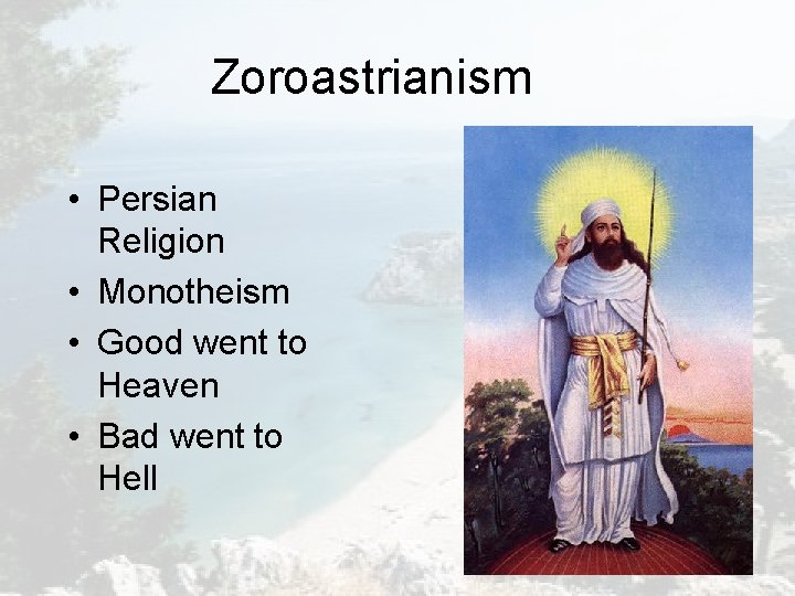 Zoroastrianism • Persian Religion • Monotheism • Good went to Heaven • Bad went Zoroastrianism • Persian Religion • Monotheism • Good went to Heaven • Bad went