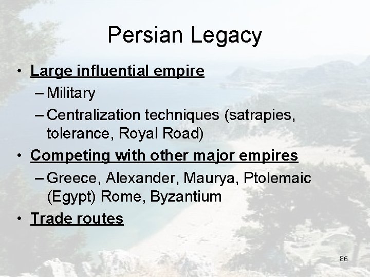 Persian Legacy • Large influential empire – Military – Centralization techniques (satrapies, tolerance, Royal Persian Legacy • Large influential empire – Military – Centralization techniques (satrapies, tolerance, Royal