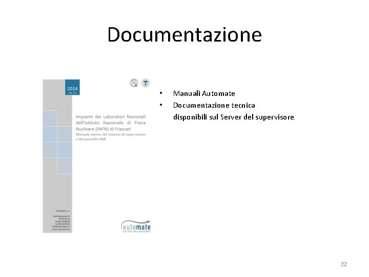 Documentazione • • Manuali Automate Documentazione tecnica disponibili sul Server del supervisore. 22 