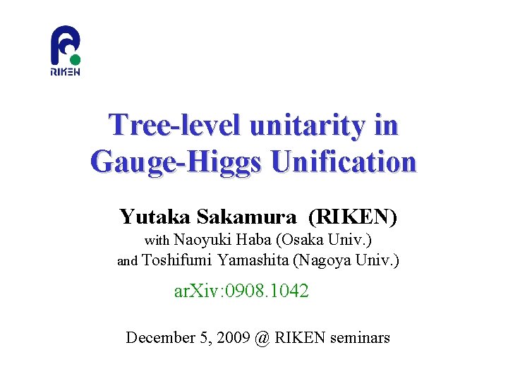 Tree-level unitarity in Gauge-Higgs Unification Yutaka Sakamura (RIKEN) with Naoyuki Haba (Osaka Univ. )