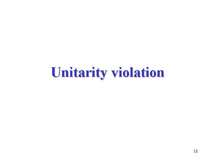 Unitarity violation 18 