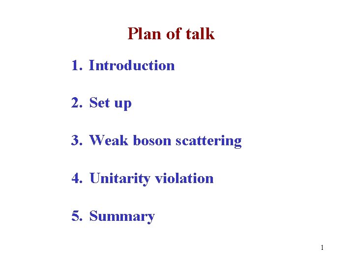 Plan of talk 1. Introduction 2. Set up 3. Weak boson scattering 4. Unitarity