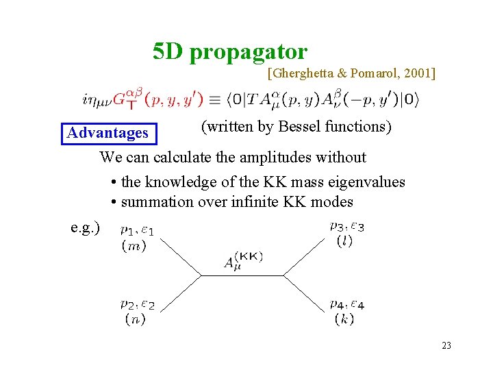 5 D propagator [Gherghetta & Pomarol, 2001] (written by Bessel functions) Advantages We can