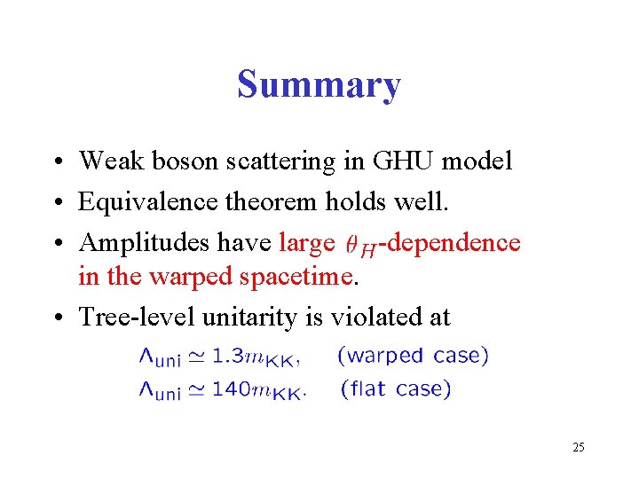 Summary • Weak boson scattering in GHU model • Equivalence theorem holds well. •