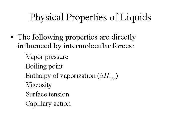 Physical Properties of Liquids • The following properties are directly influenced by intermolecular forces: