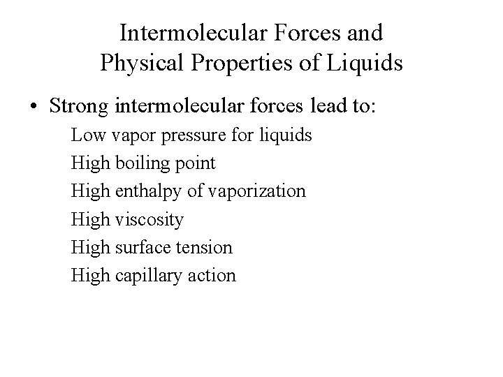 Intermolecular Forces and Physical Properties of Liquids • Strong intermolecular forces lead to: Low