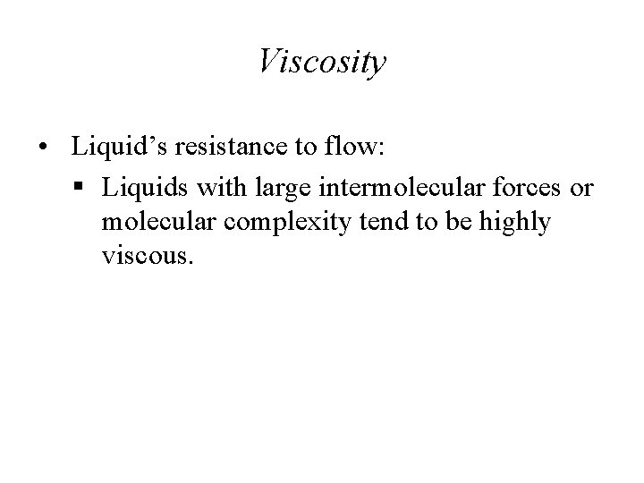 Viscosity • Liquid’s resistance to flow: § Liquids with large intermolecular forces or molecular