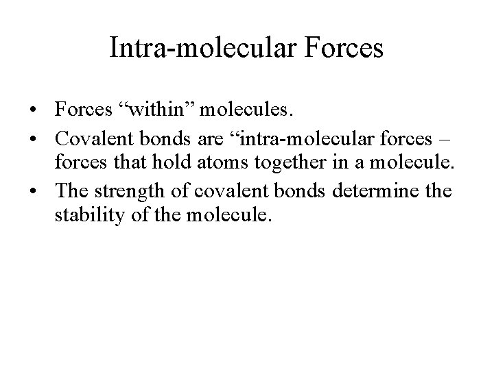 Intra-molecular Forces • Forces “within” molecules. • Covalent bonds are “intra-molecular forces – forces