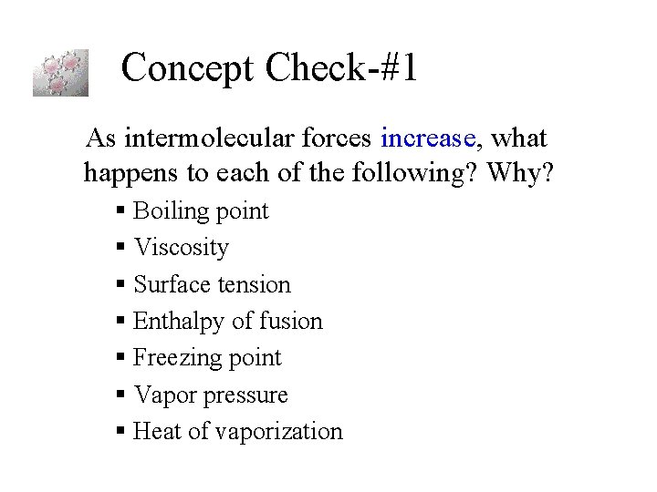 Concept Check-#1 As intermolecular forces increase, what happens to each of the following? Why?