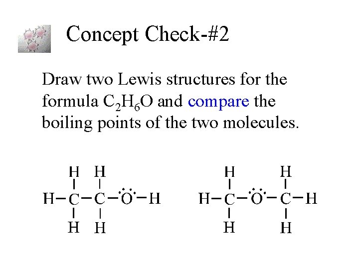 Concept Check-#2 Draw two Lewis structures for the formula C 2 H 6 O