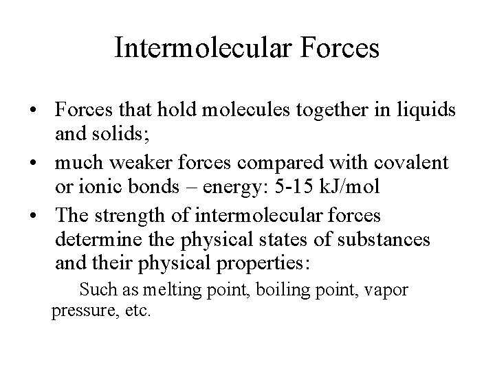 Intermolecular Forces • Forces that hold molecules together in liquids and solids; • much