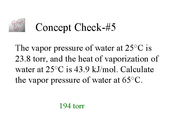 Concept Check-#5 The vapor pressure of water at 25°C is 23. 8 torr, and