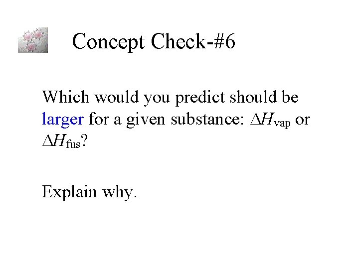 Concept Check-#6 Which would you predict should be larger for a given substance: Hvap