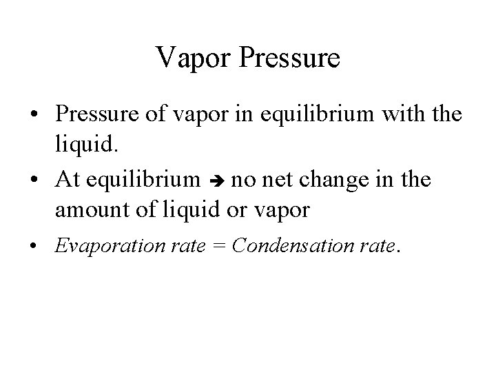 Vapor Pressure • Pressure of vapor in equilibrium with the liquid. • At equilibrium