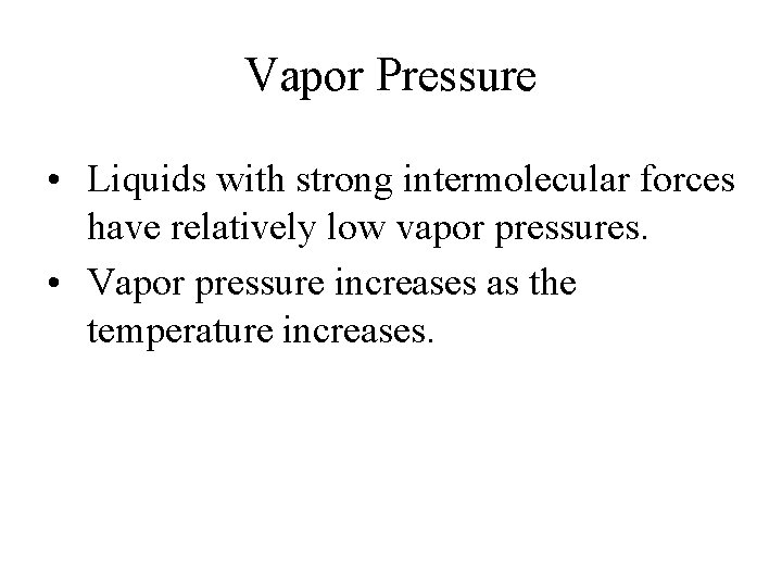 Vapor Pressure • Liquids with strong intermolecular forces have relatively low vapor pressures. •