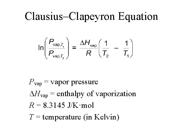 Clausius–Clapeyron Equation Pvap = vapor pressure ΔHvap = enthalpy of vaporization R = 8.