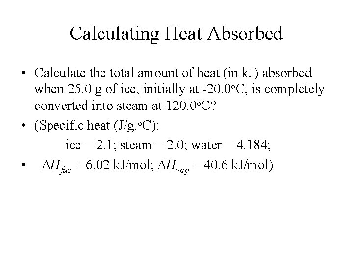 Calculating Heat Absorbed • Calculate the total amount of heat (in k. J) absorbed