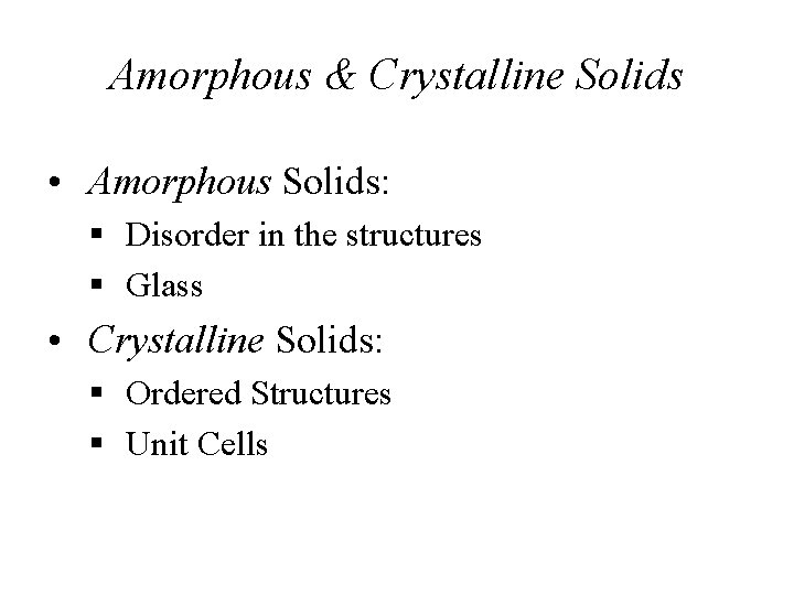 Amorphous & Crystalline Solids • Amorphous Solids: § Disorder in the structures § Glass