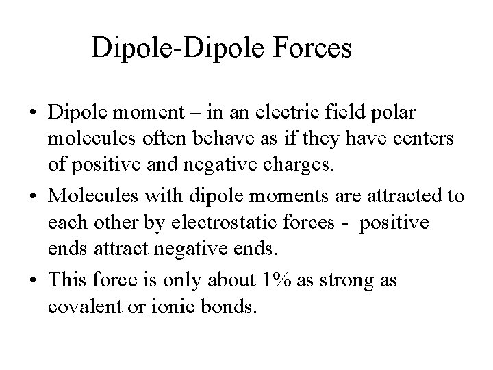 Dipole-Dipole Forces • Dipole moment – in an electric field polar molecules often behave