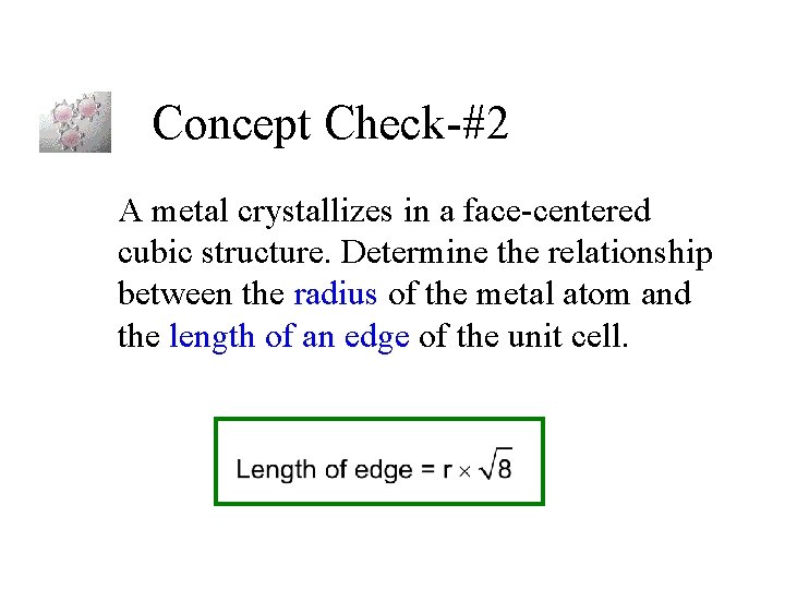 Concept Check-#2 A metal crystallizes in a face-centered cubic structure. Determine the relationship between