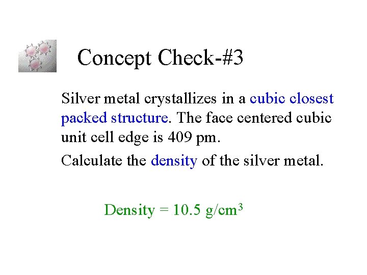 Concept Check-#3 Silver metal crystallizes in a cubic closest packed structure. The face centered