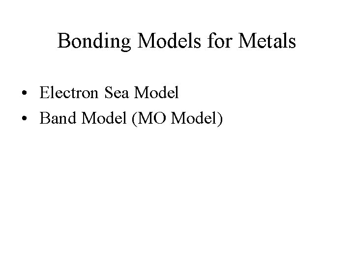 Bonding Models for Metals • Electron Sea Model • Band Model (MO Model) 