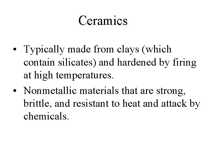 Ceramics • Typically made from clays (which contain silicates) and hardened by firing at
