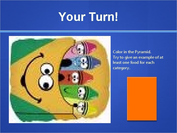 Your Turn! 1. Color in the Pyramid. 2. Try to give an example of