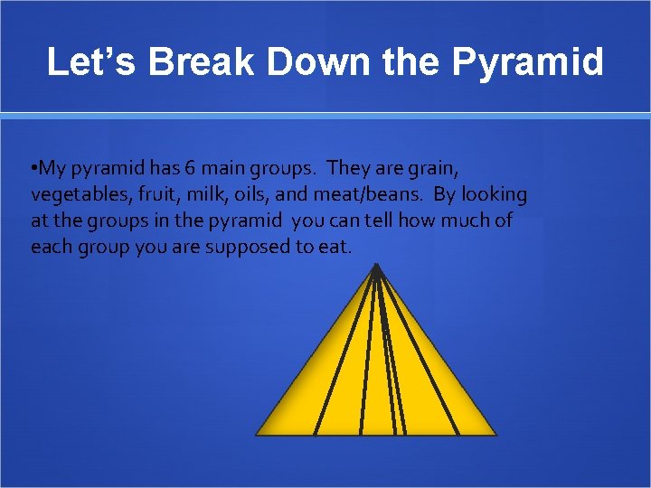 Let’s Break Down the Pyramid • My pyramid has 6 main groups. They are