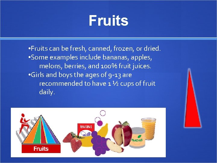 Fruits • Fruits can be fresh, canned, frozen, or dried. • Some examples include
