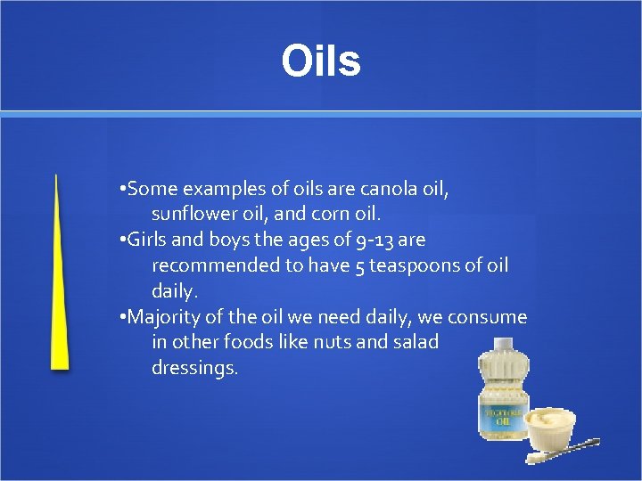 Oils • Some examples of oils are canola oil, sunflower oil, and corn oil.