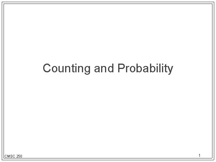 Counting and Probability CMSC 250 1 