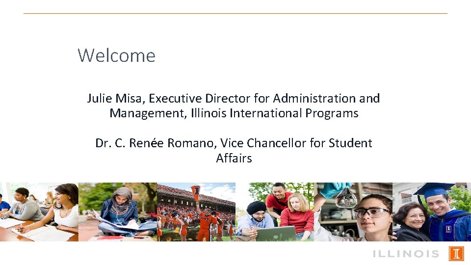Welcome Julie Misa, Executive Director for Administration and Management, Illinois International Programs Dr. C.