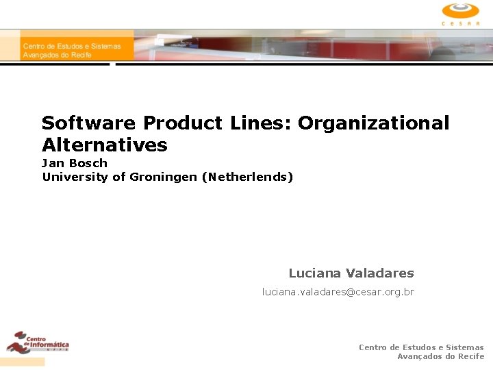 Software Product Lines: Organizational Alternatives Jan Bosch University of Groningen (Netherlends) Luciana Valadares luciana.