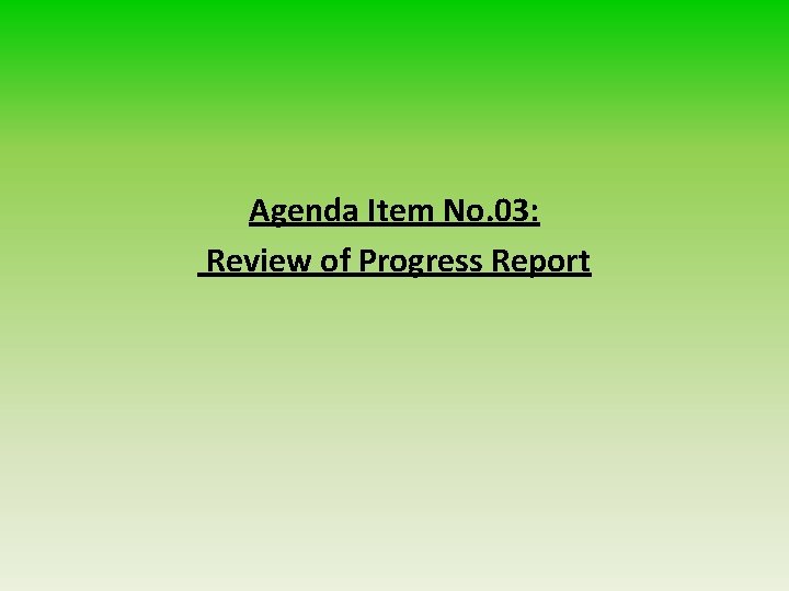 Agenda Item No. 03: Review of Progress Report 