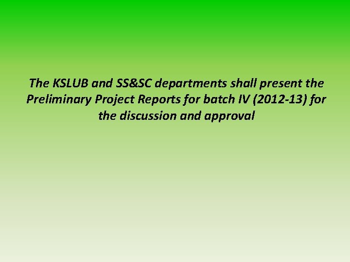 The KSLUB and SS&SC departments shall present the Preliminary Project Reports for batch IV